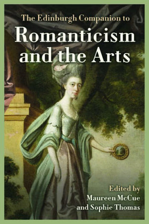 The Edinburgh Companion To Romanticism And The Arts (Edinburgh Companions To Literature And The Humanities)