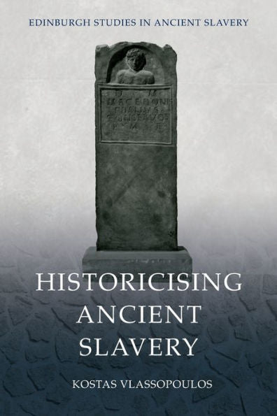 Historicising Ancient Slavery (Edinburgh Studies In Ancient Slavery)