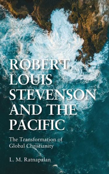 Robert Louis Stevenson And The Pacific: The Transformation Of Global Christianity