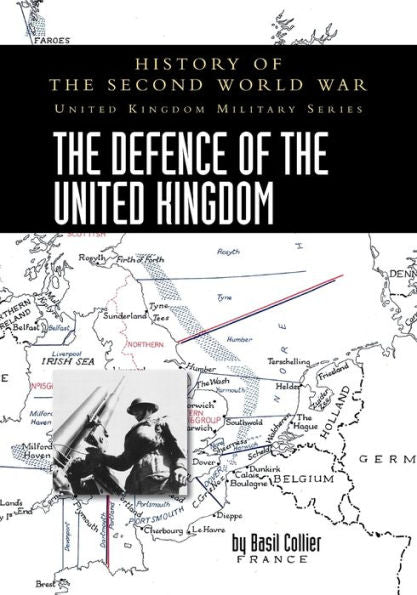 The Defence Of The United Kingdom: History Of The Second World War: United Kingdom Military Series: Official Campaign History - 9781474537292