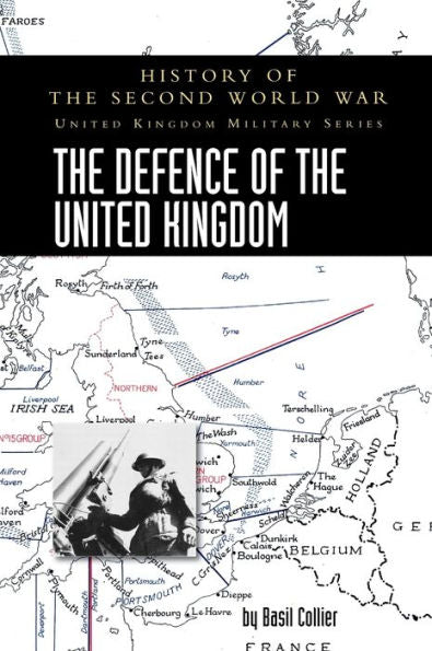 The Defence Of The United Kingdom: History Of The Second World War: United Kingdom Military Series: Official Campaign History - 9781474537308
