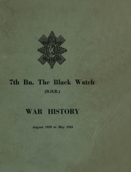 War History Of The 7Th Bn The Black Watch: Fife Territorial Battalion - August 1939 To May 1945