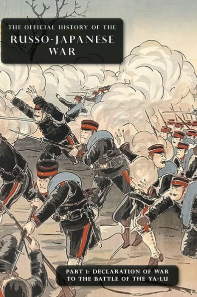 The Official History Of The Russo-Japanese War: Part 1: Declaration Of War To The Battle Of The Ya-Lu - 9781474538527