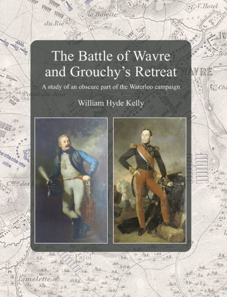 The Battle Of Wavre And Grouchy's Retreat: A Study Of An Obscure Part Of The Waterloo Campaign