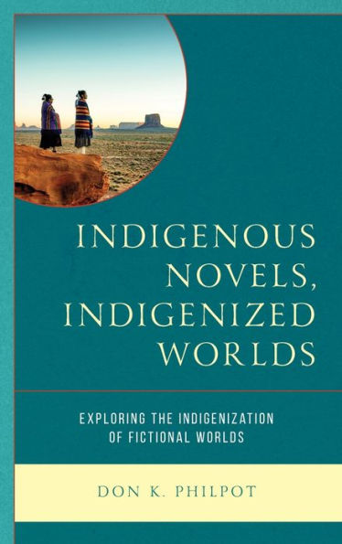 Indigenous Novels, Indigenized Worlds: Exploring The Indigenization Of Fictional Worlds