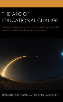 The Arc Of Educational Change: How The Collaboration Of Philosophers, Activists, Teachers, And Policymakers Has Transformed Education