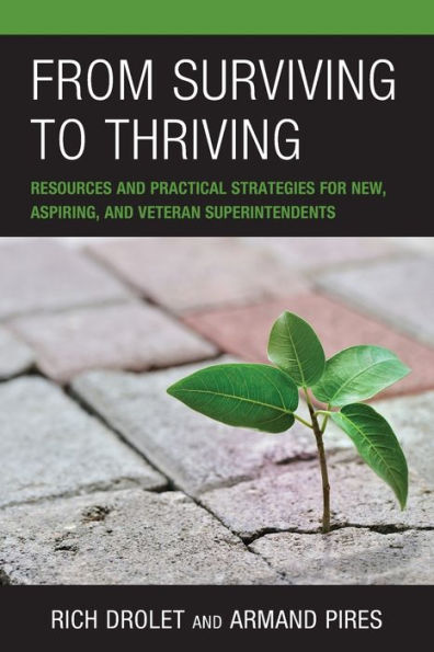From Surviving To Thriving: Resources And Practical Strategies For New, Aspiring, And Veteran Superintendents