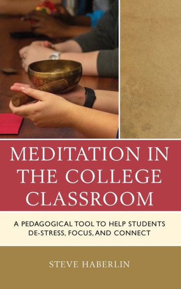 Meditation In The College Classroom: A Pedagogical Tool To Help Students De-Stress, Focus, And Connect