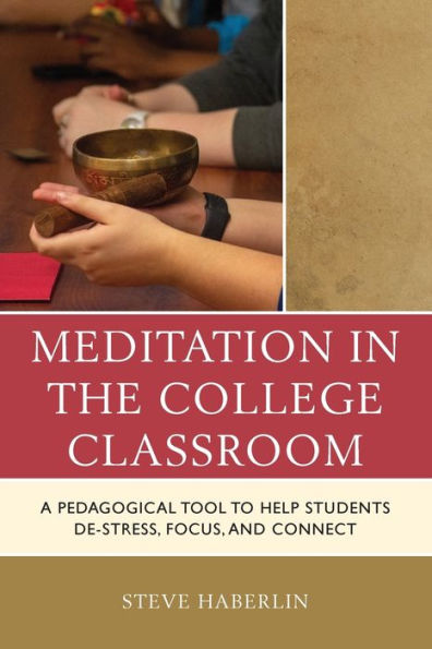 Meditation In The College Classroom: A Pedagogical Tool To Help Students De-Stress, Focus, And Connect