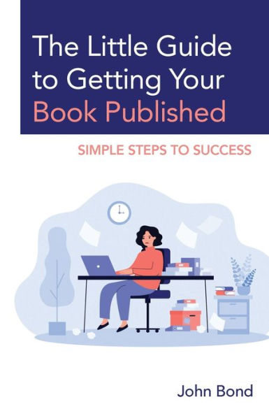 The Little Guide To Getting Your Book Published: Simple Steps To Success