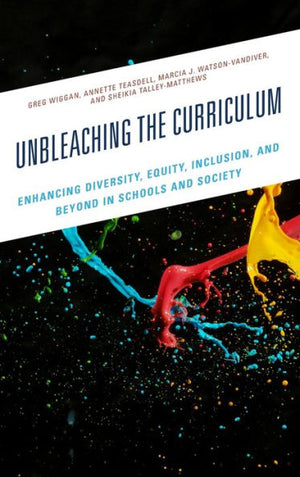 Unbleaching The Curriculum: Enhancing Diversity, Equity, Inclusion, And Beyond In Schools And Society