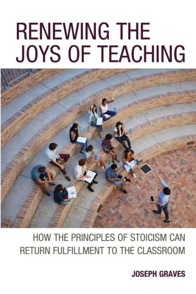 Renewing The Joys Of Teaching: How The Principles Of Stoicism Can Return Fulfillment To The Classroom
