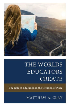 The Worlds Educators Create: The Role Of Education In The Creation Of Place