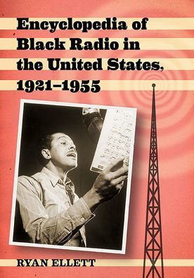 Encyclopedia Of Black Radio In The United States, 1921-1955