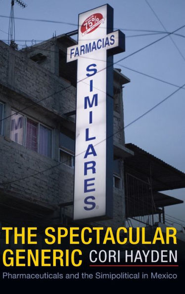 The Spectacular Generic: Pharmaceuticals And The Simipolitical In Mexico (Critical Global Health: Evidence, Efficacy, Ethnography)