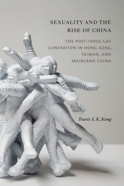 Sexuality And The Rise Of China: The Post-1990S Gay Generation In Hong Kong, Taiwan, And Mainland China