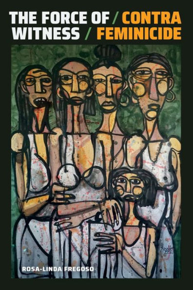 The Force Of Witness: Contra Feminicide (Dissident Acts)