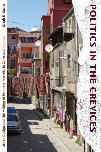 Politics In The Crevices: Urban Design And The Making Of Property Markets In Cairo And Istanbul