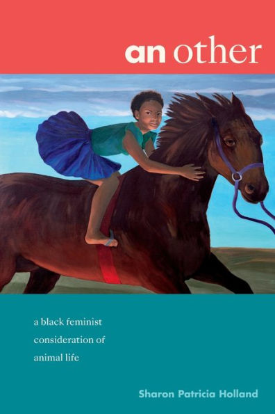 An Other: A Black Feminist Consideration Of Animal Life (Black Outdoors: Innovations In The Poetics Of Study)