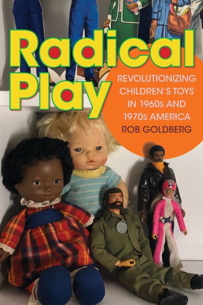 Juego radical: revolucionando los juguetes infantiles en los Estados Unidos de los años 60 y 70 (perspectivas radicales)
