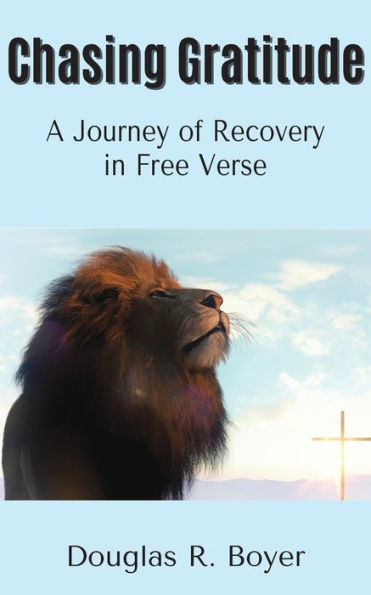 Chasing Gratitude: A Journey Of Recovery In Free Verse