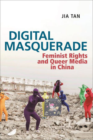 Digital Masquerade: Feminist Rights And Queer Media In China (Postmillennial Pop)