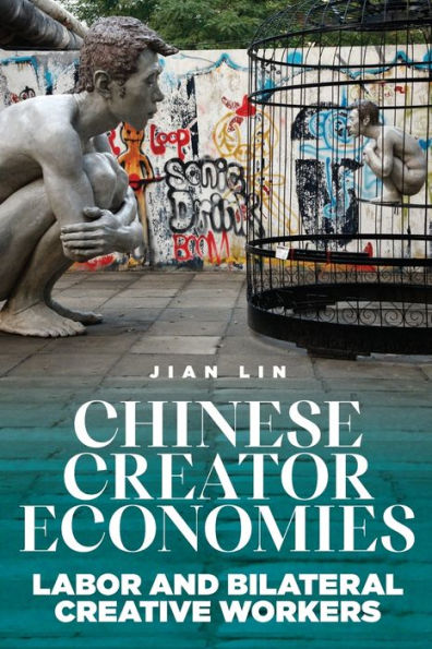 Chinese Creator Economies: Labor And Bilateral Creative Workers (Critical Cultural Communication)