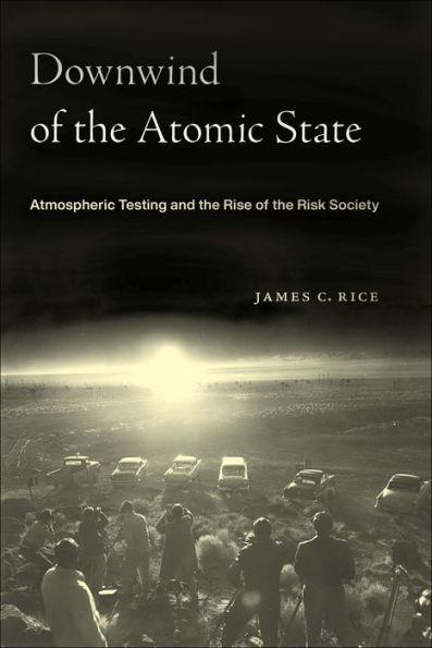 Downwind Of The Atomic State: Atmospheric Testing And The Rise Of The Risk Society