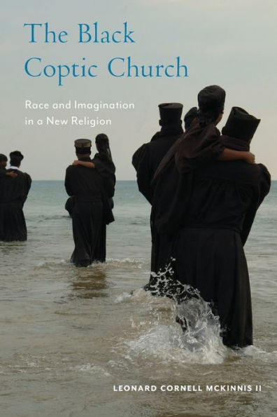 The Black Coptic Church: Race And Imagination In A New Religion (Religion, Race, And Ethnicity, 3)