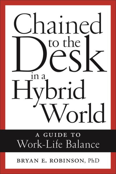 Chained To The Desk In A Hybrid World: A Guide To Work-Life Balance