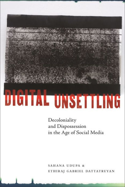 Digital Unsettling: Decoloniality And Dispossession In The Age Of Social Media (Critical Cultural Communication)