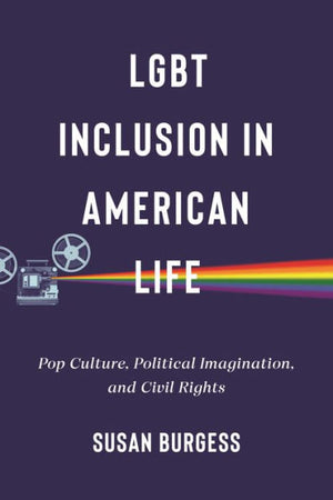 Lgbt Inclusion In American Life: Pop Culture, Political Imagination, And Civil Rights (Lgbtq Politics, 4)