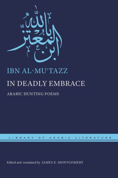In Deadly Embrace: Arabic Hunting Poems (Library Of Arabic Literature, 94)