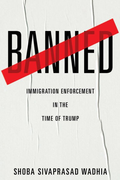 Banned: Immigration Enforcement In The Time Of Trump