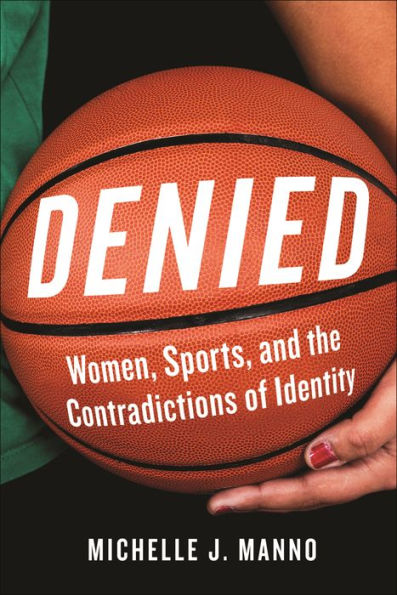 Denied: Women, Sports, And The Contradictions Of Identity