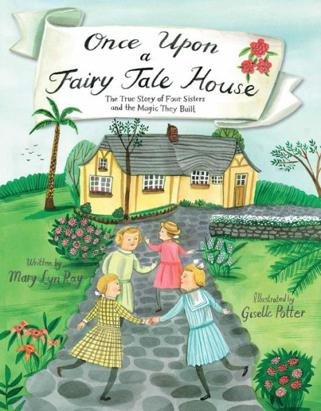 Once Upon A Fairy Tale House: The True Story Of Four Sisters And The Magic They Built