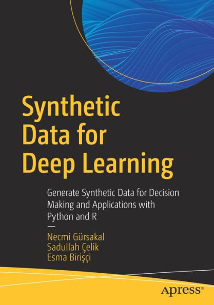 Synthetic Data For Deep Learning: Generate Synthetic Data For Decision Making And Applications With Python And R