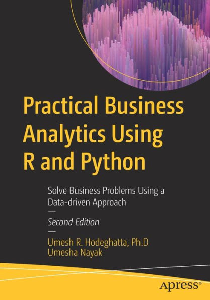 Practical Business Analytics Using R And Python: Solve Business Problems Using A Data-Driven Approach