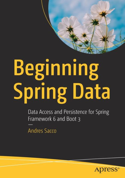 Beginning Spring Data: Data Access And Persistence For Spring Framework 6 And Boot 3