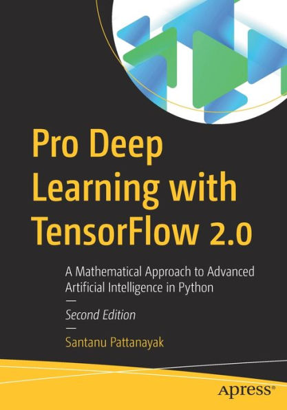 Pro Deep Learning With Tensorflow 2.0: A Mathematical Approach To Advanced Artificial Intelligence In Python