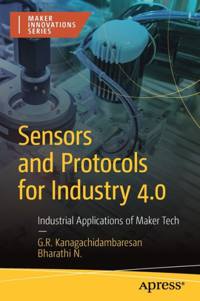 Sensors And Protocols For Industry 4.0: Industrial Applications Of Maker Tech (Maker Innovations Series)