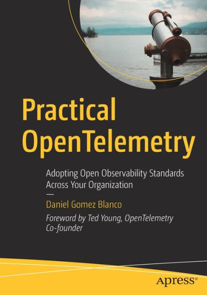 Practical Opentelemetry: Adopting Open Observability Standards Across Your Organization