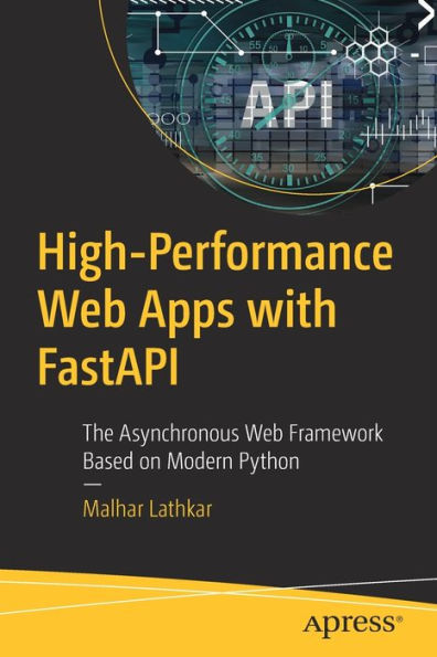 High-Performance Web Apps With Fastapi: The Asynchronous Web Framework Based On Modern Python