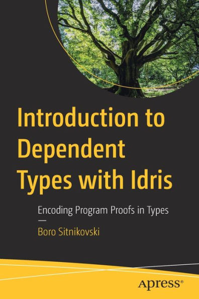 Introduction To Dependent Types With Idris: Encoding Program Proofs In Types