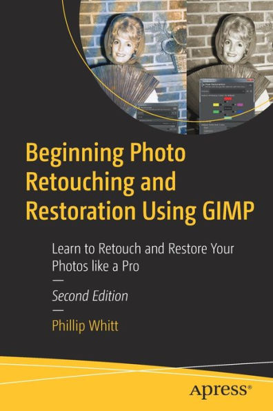Beginning Photo Retouching And Restoration Using Gimp: Learn To Retouch And Restore Your Photos Like A Pro