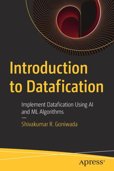Introduction To Datafication: Implement Datafication Using Ai And Ml Algorithms