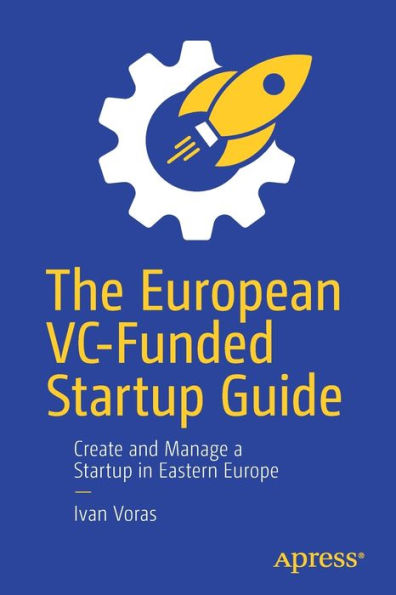 The European Vc-Funded Startup Guide: Create And Manage A Startup In Eastern Europe