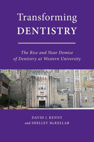 Transforming Dentistry: The Rise And Near Demise Of Dentistry At Western University