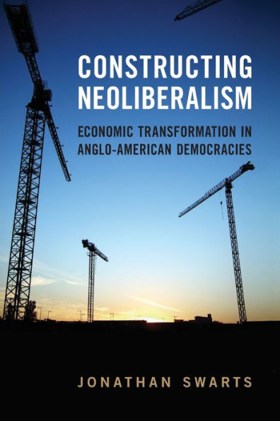 Constructing Neoliberalism: Economic Transformation In Anglo-American Democracies