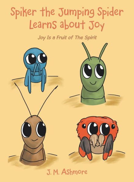 Spiker The Jumping Spider Learns About Joy: Joy Is A Fruit Of The Spirit